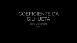COEFICIENTE DA
SILHUETA
Elaine Cecília Gatto
2021
 