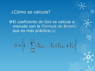 ¿Cómo se calcula?
El coeficiente de Gini se calcula a
menudo con la Fórmula de Brown,
que es más práctica:[3]
 