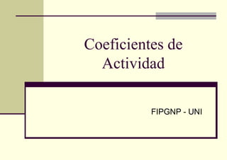 Coeficientes de Actividad FIPGNP - UNI 