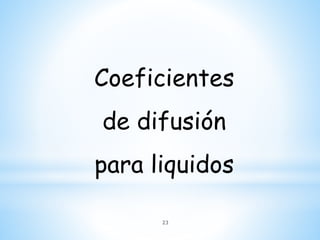 Coeficientes
de difusión
para liquidos
23
 