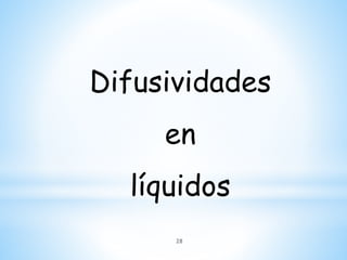 Difusividades
en
líquidos
28
 