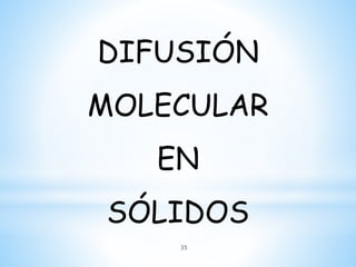 DIFUSIÓN
MOLECULAR
EN
SÓLIDOS
35
 