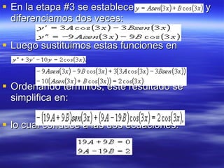 En la etapa #3 se establece  y diferenciamos dos veces:  Luego sustituimos estas funciones en  Ordenando términos, este resultado se simplifica en: lo cual conduce a las dos ecuaciones: 