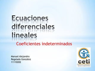 Coeficientes indeterminados

Manuel Alejandro
Regalado González
11110202
 