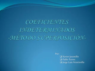 COEFICIENTES INDETERMINADOS -MÉTODO SUPERPOSICIÓN- Por: ,[object Object]