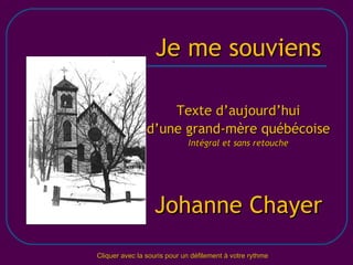 [email_address] Je me souviens Texte d’aujourd’hui d’une grand-mère québécoise Intégral et sans retouche Johanne Chayer Cliquer avec la souris pour un défilement à votre rythme 