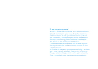 O que move uma marca?
A Coelce é movida pela curiosidade. E sua marca mostra isso.
Em cada momento em que a marca da Coelce se apresenta
para seus clientes, ela tem que representar tudo aquilo em
que acreditamos e trabalhamos para realizar: uma empresa
inovadora, com foco no cliente, que investe em educação e
que valoriza os seus colaboradores e parceiros.
O que você tem em mãos não é um guia de regras, mas um
instrumento inspirador para a construção contínua de uma
marca de sucesso.
As diretrizes da marca são um conjunto de atitudes e atributos
que a nossa marca deve traduzir visualmente e verbalmente.
Para que todo mundo veja, escute e saiba quem somos nós.
Deixe a curiosidade mover você para as próximas páginas.
 