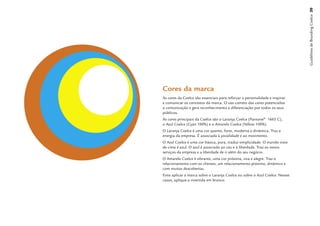 Guidelines de Branding Coelce 20
Cores da marca
As cores da Coelce são essenciais para reforçar a personalidade e inspirar
e comunicar os conceitos da marca. O uso correto das cores potencializa
a comunicação e gera reconhecimento e diferenciação por todos os seus
públicos.
As cores principais da Coelce são o Laranja Coelce (Pantone® 1665 C),
o Azul Coelce (Cyan 100%) e o Amarelo Coelce (Yellow 100%).
O Laranja Coelce é uma cor quente, forte, moderna e dinâmica. Traz a
energia da empresa. É associada à jovialidade e ao movimento.
O Azul Coelce é uma cor básica, pura, traduz simplicidade. O mundo visto
de cima é azul. O azul é associado ao céu e à liberdade. Traz os novos
serviços da empresa e a liberdade de ir além do seu negócio.
O Amarelo Coelce é vibrante, uma cor próxima, viva e alegre. Traz o
relacionamento com os clientes, um relacionamento próximo, dinâmico e
com muitas descobertas.
Evite aplicar a marca sobre o Laranja Coelce ou sobre o Azul Coelce. Nesses
casos, aplique-a invertida em branco.
 