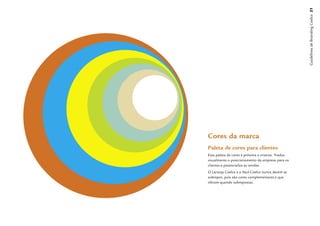 Guidelines de Branding Coelce 21
Cores da marca
Paleta de cores para clientes
Esta paleta de cores é próxima e criativa. Traduz
visualmente o posicionamento da empresa para os
clientes e potencializa as vendas.
O Laranja Coelce e o Azul Coelce nunca devem se
sobrepor, pois são cores complementares e que
vibram quando sobrepostas.
 