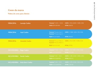 Guidelines de Branding Coelce 22
Cores da marca
Paleta de cores para clientes




PRINCIPAL       Laranja Coelce      Pantone® 1655C / 1655U      CMYK C 0% M 65% Y 100% K 0%

                                    RGB R254 G95 B16            HTML FE5F10




PRINCIPAL       Azul Coelce         Pantone® Process Cyan C     CMYK C 100% M 0% Y 0% K 0%
                                    Pantone® Process Cyan U

                                    RGB R0 G163 B209            HTML 00A3D1


PRINCIPAL       Amarelo Coelce      Pantone® Process Yellow C   CMYK C 0% M 0% Y 100% K 0%
                                    Pantone® Process Yellow U

                                    RGB R255 G255 B0            HTML FFFF00



SECUNDÁRIA      Bege Coelce         Pantone® 7502C / 7502U      CMYK C 0% M 8% Y 35% K 10%

                                    RGB R220 G205 B150          HTML DCCD96


SECUNDÁRIA      Verde Coelce        Pantone® 382C / 381U        CMYK C 29% M 0% Y 100% K 0%

                                    RGB R181 G220 B16           HTML B5DC10


SECUNDÁRIA      Azul-claro Coelce   Pantone® 338C / 337U        CMYK C 47% M 0% Y 32% K 0%

                                    RGB R125 G209 B184          HTML 7DD1B8
 