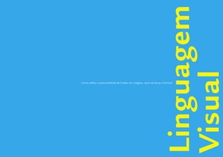 Linguagem
                                                                  Visual       Guidelines de Branding Coelce 29
Como reﬂetir a personalidade da Coelce em imagens, tipos de letras e formas?
 