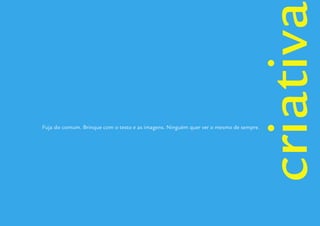 criativa
                                                                                        Guidelines de Branding Coelce 31
Fuja do comum. Brinque com o texto e as imagens. Ninguém quer ver o mesmo de sempre.
 