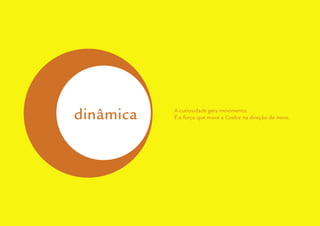 Guidelines de Branding Coelce 33
dinâmica   A curiosidade gera movimento.
           É a força que move a Coelce na direção do novo.
 