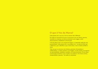Guidelines de Branding Coelce 52
O que é Voz da Marca?
Cada pessoa tem a sua voz. Com as marcas não é diferente.
Em todos os momentos em que se comunicam com um cliente, parceiro,
investidor ou empresa, as marcas constroem uma imagem, criam
relacionamento, estabelecem comunicação.
A Voz da Marca não é um conjunto de regras: é a expressão verbal de uma
personalidade. Cada pessoa tem a sua própria voz – um jeito de falar que
a diferencia, que a identiﬁca e que a torna única. Com a Coelce também é
assim.
Toda vez que se comunica com clientes, parceiros, fornecedores e
colaboradores, a Coelce constrói a sua imagem. A cada contato, ela expressa
sua personalidade, estabelece conexões, cria relacionamentos. O tom desta
comunicação transmite o que a Coelce é na essência: uma marca curiosa,
comprometida e parceira – em todos os momentos.
 