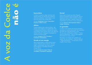 Guidelines de Branding Coelce 54
A voz da Coelce
         não é
                  burocrática                                           formal
                  A Coelce é inovadora, alegre, presente. Está          Solene não é o mesmo que sério. Ninguém
                  sempre próxima aos clientes para esclarecer,          precisa ser pomposo para ser eﬁciente, nem ser
                  solucionar problemas e descomplicar a vida.           sisudo para fazer o melhor trabalho. A Coelce
                  Para isso, precisa falar a língua deles.              sabe muito bem disso, e atende a todos com
                  Ou seja: Complicada I Lenta I Aborrecida I            simplicidade, bom humor e muita competência.
                  Pomposa I Difícil I Careta                            Ou seja: Distante I Hierarquizada I Solene I
                                                                        Antiga I Monótona
                  elitista
                  A marca valoriza todo o povo do Ceará – das           no gerúndio
                  pessoas mais simples às mais soﬁsticadas. Tem         A Coelce é uma empresa de serviços inovadora –
                  o compromisso de educar e informar da maneira         não possui os cacoetes das outras. No vocabulário
                  mais simples e clara possível. Esta é uma regra que   da Coelce não cabe gerundismos, como
                  também vale para a linguagem empregada nos            “Eu vou estar conﬁrmando os dados” / “Vamos
                  materiais de comunicação.                             estar lhe informando” / Você vai estar pagando
                  Ou seja: Arrogante I Fria I Complexa I                diretamente em conta corrente”.
                  Excludente I Intimidadora                             Nos textos e no contato com o público, use
                                                                        sempre “Eu vou conﬁrmar” / “Vou lhe informar”
                  focada só em energia                                  / “Pague diretamente...”. É mais direto. É mais
                  Além da eletricidade, a Coelce oferece outros         simples. É mais Coelce.
                  serviços relevantes para o cearense. Por esta
                  razão, a comunicação deve evitar o excesso
                  de brincadeiras e trocadilhos alusivos à
                  energia elétrica.
                  Ou seja: Focada em energia I Cheia de
                  trocadilhos I Limitadora I Superﬁcial
 