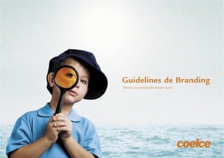 Guidelines de Branding Coelce 1
Guidelines de Branding
Deixe a curiosidade mover você.
 