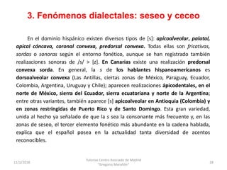3. Fenómenos dialectales: seseo y ceceo
11/1/2018
Tutorías Centro Asociado de Madrid
"Gregorio Marañón"
28
En el dominio h...