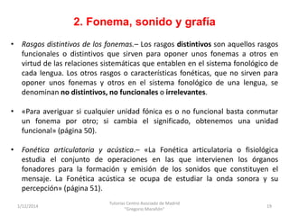 2. Fonema, sonido y grafía
1/12/2014
Tutorías Centro Asociado de Madrid
"Gregorio Marañón"
19
• Rasgos distintivos de los ...