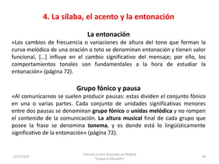4. La sílaba, el acento y la entonación
1/12/2014
Tutorías Centro Asociado de Madrid
"Gregorio Marañón"
44
La entonación
«...