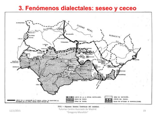 3. Fenómenos dialectales: seseo y ceceo
12/1/2015
Tutorías Centro Asociado de Madrid
"Gregorio Marañón"
19
 