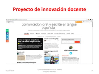 15/10/2015
Tutorías Centro Asociado de Madrid
"Gregorio Marañón"
20
Proyecto de innovación docente
 