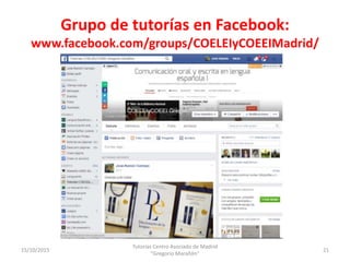 15/10/2015
Tutorías Centro Asociado de Madrid
"Gregorio Marañón"
21
Grupo de tutorías en Facebook:
www.facebook.com/groups...