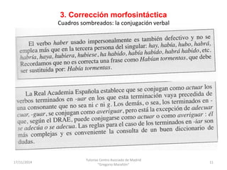 3. Corrección morfosintáctica 
Cuadros sombreados: la conjugación verbal 
17/11/2014 
Tutorías Centro Asociado de Madrid 
...