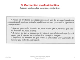 3. Corrección morfosintáctica 
Cuadros sombreados: locuciones conjuntivas 
17/11/2014 
Tutorías Centro Asociado de Madrid ...