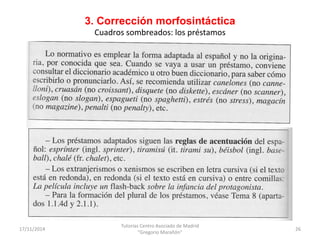 3. Corrección morfosintáctica 
Cuadros sombreados: los préstamos 
17/11/2014 
Tutorías Centro Asociado de Madrid 
"Gregori...