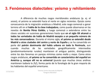 3. Fenómenos dialectales: yeísmo y rehilamiento
17/12/2015
Tutorías Centro Asociado de Madrid
"Gregorio Marañón"
22
A dife...