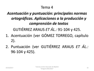 Tema 4
Acentuación y puntuación: principales normas
ortográficas. Aplicaciones a la producción y
comprensión de textos
GUT...