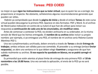 Tareas: PED COEEI
27/10/2016
Tutorías Centro Asociado de Madrid
"Gregorio Marañón"
10
Lo mejor es que sigan las instruccio...