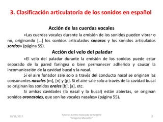 3. Clasificación articulatoria de los sonidos en español
30/11/2017
Tutorías Centro Asociado de Madrid
"Gregorio Marañón"
...