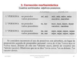 3. Corrección morfosintáctica 
Cuadros sombreados: adjetivos posesivos 
3/11/2014 
Tutorías Centro Asociado de Madrid 
"Gr...