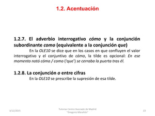 1.2. Acentuación
3/12/2015
Tutorías Centro Asociado de Madrid
"Gregorio Marañón"
23
1.2.7. El adverbio interrogativo cómo ...
