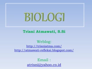 Trisni Atmawati, S.Si
Weblog:
http://trisniatma.com/
http://atmawati-refleksi.blogspot.com/
Email :
atrisni@yahoo.co.id
 
