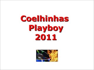 CoelhinhasCoelhinhas
PlayboyPlayboy
20112011
 