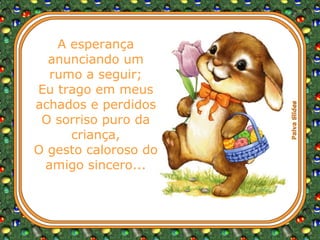 A esperança anunciando um rumo a seguir; Eu trago em meus achados e perdidos O sorriso puro da criança, O gesto caloroso do amigo sincero... 