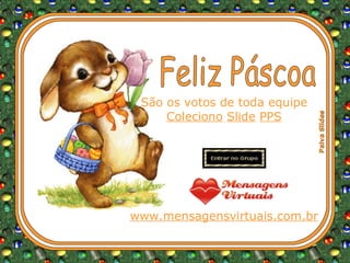 São os votos de toda equipe  Coleciono   Slide   PPS www.mensagensvirtuais.com.br Feliz Páscoa 