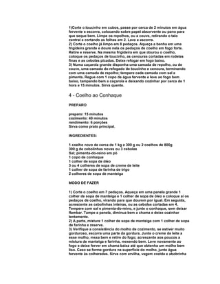 1)Corte o toucinho em cubos, passe por cerca de 2 minutos em água
fervente e escorra, colocando sobre papel absorvente ou pano para
que seque bem. Limpe os repolhos, ou a couve, retirando o talo
central e cortando as folhas em 2. Lave e escorra.
2) Corte o coelho já limpo em 8 pedaços. Aqueça a banha em uma
frigideira grande e doure nela os pedaços de coelho em fogo forte.
Retire e reserve. Na mesma frigideira em que dourou o coelho,
coloque os pedaços de toucinho, as cenouras cortadas em rodelas
finas e as cebolas picadas. Deixe refogar em fogo baixo.
3) Numa caçarola grande disponha uma camada de repolho, ou de
couve, uma camada do refogado de toucinho e cenoura, terminando
com uma camada de repolho; tempere cada camada com sal e
pimenta. Regue com 1 copo de água fervente e leve ao fogo bem
baixo, tampando bem a caçarola e deixando cozinhar por cerca de 1
hora e 15 minutos. Sirva quente.

4 - Coelho ao Conhaque
PREPARO
preparo: 15 minutos
cozimento: 40 minutos
rendimento: 6 porções
Sirva como prato principal.
INGREDIENTES:
1 coelho novo de cerca de 1 kg e 300 g ou 2 coelhos de 800g
300 g de cebolinhas novas ou 3 cebolas
Sal; pimenta-do-reino em pó
1 copo de conhaque
1 colher de sopa de óleo
3 ou 4 colheres de sopa de creme de leite
1 colher de sopa de farinha de trigo
2 colheres de sopa de manteiga
MODO DE FAZER
1) Corte o coelho em 7 pedaços. Aqueça em uma panela grande 1
colher de sopa de manteiga e 1 colher de sopa de óleo e coloque aí os
pedaços de coelho, virando para que dourem por igual. Em seguida,
acrescente as cebolinhas inteiras, ou as cebolas cortadas em 4.
Tempere com sal e pimenta-do-reino, e junte o conhaque, sem deixar
flambar. Tampe a panela, diminua bem a chama e deixe cozinhar
lentamente.
2) A parte, misture 1 colher de sopa de manteiga com 1 colher de sopa
de farinha e reserve.
3) Verifique a consistência do molho de cozimento, se estiver muito
gorduroso, escorra uma parte da gordura. Junte o creme de leite a
esse molho, mexa bem e retire do fogo; acrescente aos poucos a
mistura de manteiga e farinha, mexendo bem. Leve novamente ao
fogo e deixe ferver em chama baixa até que obtenha um molho bem
liso. Caso se forme gordura na superfície do molho, junte água
fervente às colheradas. Sirva com ervilha, vagem cozida e abobrinha

 