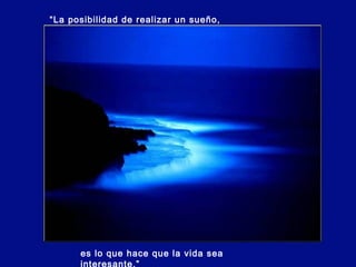 “La posibilidad de realizar un sueño,

es lo que hace que la vida sea
interesante.”

 