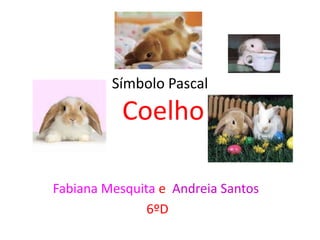 Símbolo Pascal
Coelho
Fabiana Mesquita e Andreia Santos
6ºD
 