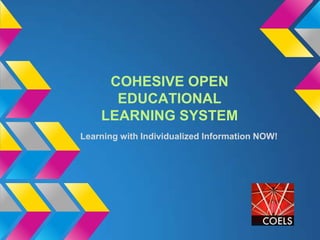 COHESIVE OPEN
      EDUCATIONAL
    LEARNING SYSTEM
Learning with Individualized Information NOW!
 