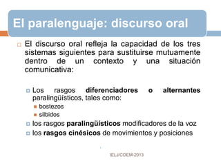 USO DE LOS GESTOS
Cinésica
 movimientos internos
 ademanes - Movimiento o actitud del cuerpo o de alguna
parte suya, con que se manifiesta un afecto del ánimo.
 gestos - Movimiento del rostro, de las manos o de otras
partes del cuerpo con que se expresan diversos afectos
del ánimo. Movimiento exagerado del rostro por hábito o
enfermedad.
 externos del entorno
toque frío – funcional, profesional
toque social – utilizado en encuentros sociales
toque cálido de amistad – comunica empatía
toque íntimo – afectivo, efectuado con mutuo
consentimiento de manera íntima
 
