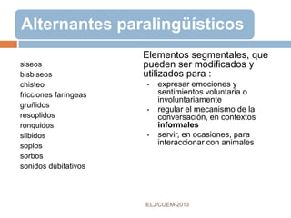 PARALENGUAJE
 Es el componente
vocal de un discurso,
una vez que le
hemos eliminado su
contenido verbal
Slideplayer.es
 