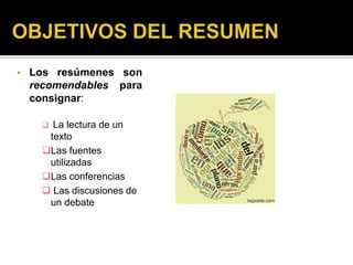  Los resúmenes son
recomendables para
consignar:
 La lectura de un
texto
Las fuentes
utilizadas
Las conferencias
 Las discusiones de
un debate
 