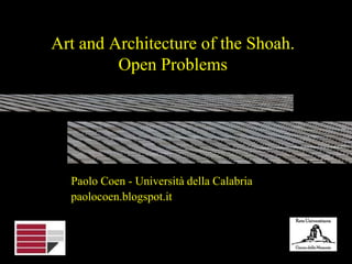 Art and Architecture of the Shoah.
Open Problems
Paolo Coen - Università della Calabria
paolocoen.blogspot.it
 