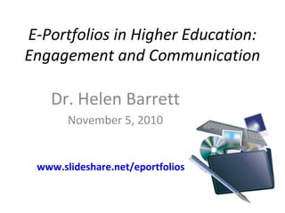 E-Portfolios in Higher Education:
Engagement and Communication
Dr. Helen Barrett
November 5, 2010
www.slideshare.net/eportfolios
 