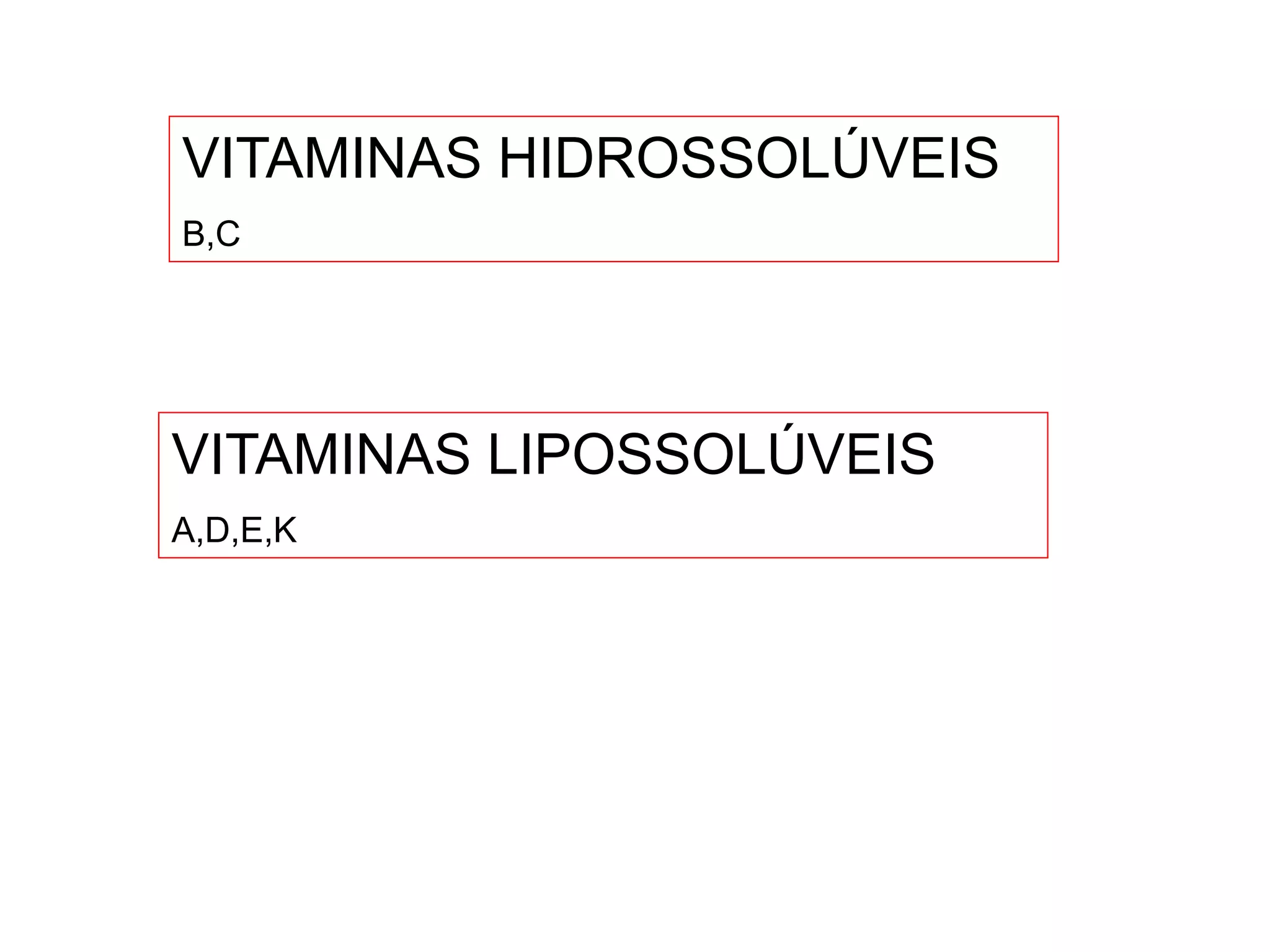 VITAMINAS HIDROSSOLÚVEIS
B,C
VITAMINAS LIPOSSOLÚVEIS
A,D,E,K