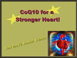 CoQ10 for a  Stronger Heart! Your Body's Wonder Vitamin Your Body's Wonder Vitamin 